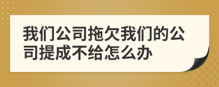 我們公司拖欠我們的公司提成不給怎么辦