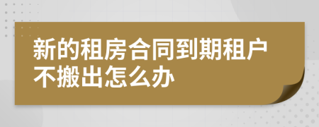 新的租房合同到期租戶不搬出怎么辦