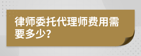律師委托代理師費(fèi)用需要多少？