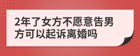 2年了女方不愿意告男方可以起訴離婚嗎