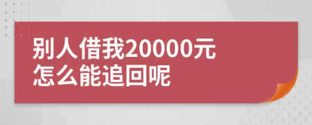 別人借我20000元怎么能追回呢
