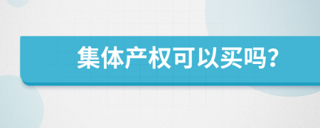 集體產(chǎn)權(quán)可以買嗎？