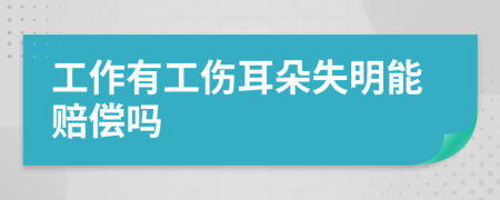 工作有工傷耳朵失明能賠償嗎