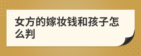 女方的嫁妝錢和孩子怎么判