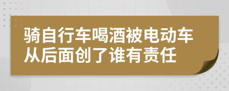 騎自行車喝酒被電動車從后面創(chuàng)了誰有責任
