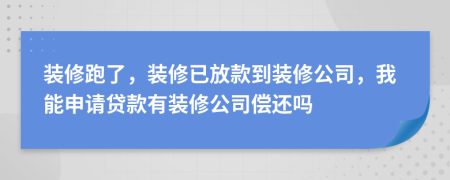 裝修跑了，裝修已放款到裝修公司，我能申請貸款有裝修公司償還嗎