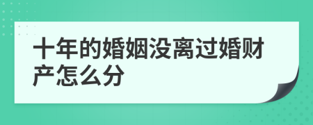 十年的婚姻沒(méi)離過(guò)婚財(cái)產(chǎn)怎么分