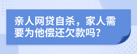 親人網(wǎng)貸自殺，家人需要為他償還欠款嗎？