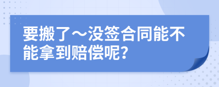 要搬了～沒簽合同能不能拿到賠償呢？