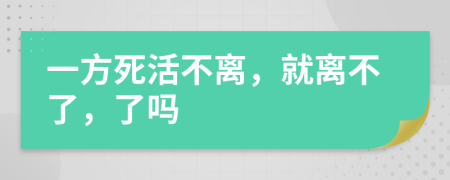 一方死活不離，就離不了，了嗎
