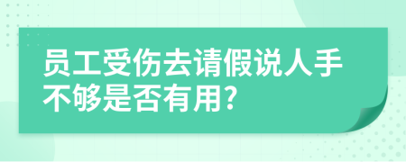 員工受傷去請假說人手不夠是否有用?
