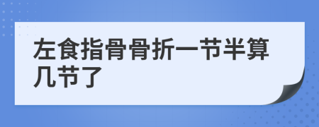 左食指骨骨折一節(jié)半算幾節(jié)了