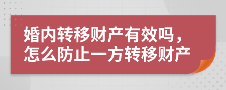 婚內(nèi)轉(zhuǎn)移財(cái)產(chǎn)有效嗎，怎么防止一方轉(zhuǎn)移財(cái)產(chǎn)