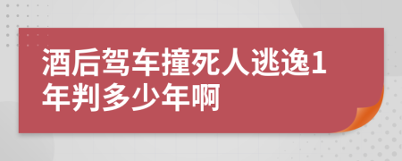 酒后駕車撞死人逃逸1年判多少年啊