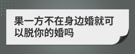 果一方不在身邊婚就可以脫你的婚嗎