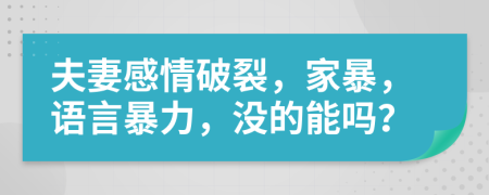 夫妻感情破裂，家暴，語言暴力，沒的能嗎？