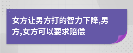 女方讓男方打的智力下降,男方,女方可以要求賠償