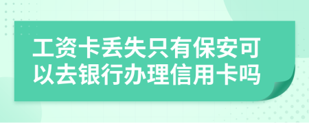 工資卡丟失只有保安可以去銀行辦理信用卡嗎