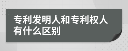 專利發(fā)明人和專利權(quán)人有什么區(qū)別