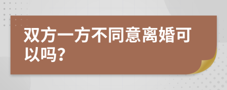 雙方一方不同意離婚可以嗎？