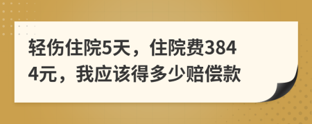 輕傷住院5天，住院費3844元，我應(yīng)該得多少賠償款