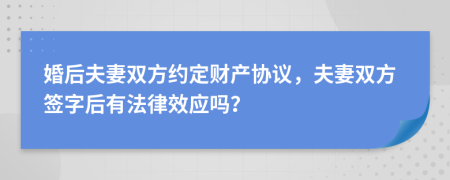 婚后夫妻雙方約定財產(chǎn)協(xié)議，夫妻雙方簽字后有法律效應(yīng)嗎？