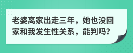 老婆離家出走三年，她也沒(méi)回家和我發(fā)生性關(guān)系，能判嗎？