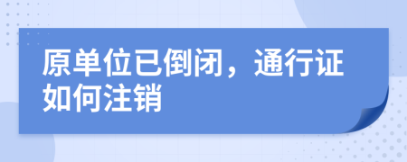 原單位已倒閉，通行證如何注銷