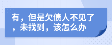 有，但是欠債人不見(jiàn)了，未找到，該怎么辦