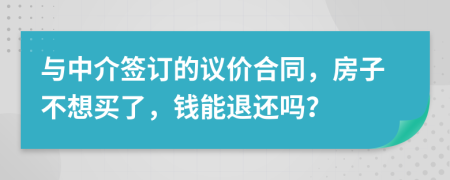 與中介簽訂的議價(jià)合同，房子不想買(mǎi)了，錢(qián)能退還嗎？
