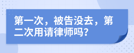 第一次，被告沒去，第二次用請律師嗎？