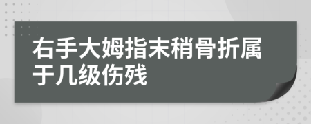 右手大姆指末稍骨折屬于幾級傷殘