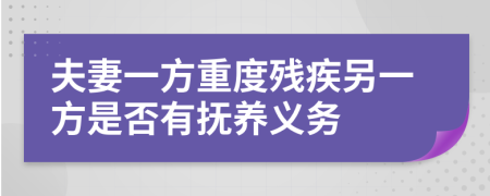 夫妻一方重度殘疾另一方是否有撫養(yǎng)義務(wù)