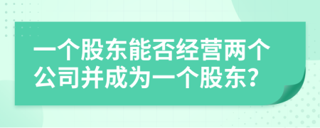 一個股東能否經(jīng)營兩個公司并成為一個股東?