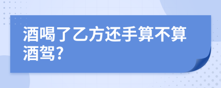 酒喝了乙方還手算不算酒駕?