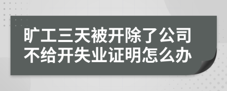 曠工三天被開(kāi)除了公司不給開(kāi)失業(yè)證明怎么辦
