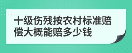 十級(jí)傷殘按農(nóng)村標(biāo)準(zhǔn)賠償大概能賠多少錢