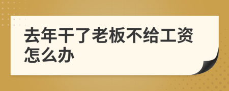 去年干了老板不給工資怎么辦