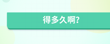 得多久??？
