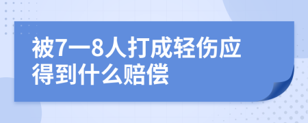 被7一8人打成輕傷應(yīng)得到什么賠償