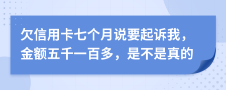 欠信用卡七個月說要起訴我，金額五千一百多，是不是真的