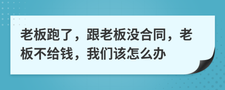 老板跑了，跟老板沒合同，老板不給錢，我們?cè)撛趺崔k