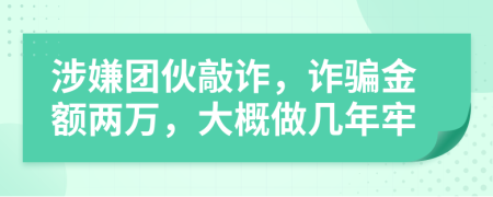 涉嫌團(tuán)伙敲詐，詐騙金額兩萬，大概做幾年牢