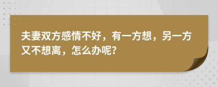 夫妻雙方感情不好，有一方想，另一方又不想離，怎么辦呢？