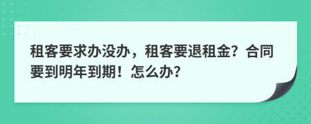 租客要求辦沒辦，租客要退租金？合同要到明年到期！怎么辦？
