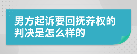 男方起訴要回撫養(yǎng)權(quán)的判決是怎么樣的