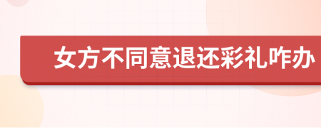 女方不同意退還彩禮咋辦