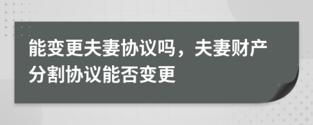 能變更夫妻協(xié)議嗎，夫妻財產分割協(xié)議能否變更