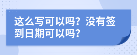 這么寫可以嗎？沒有簽到日期可以嗎？