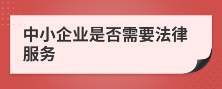 中小企業(yè)是否需要法律服務(wù)